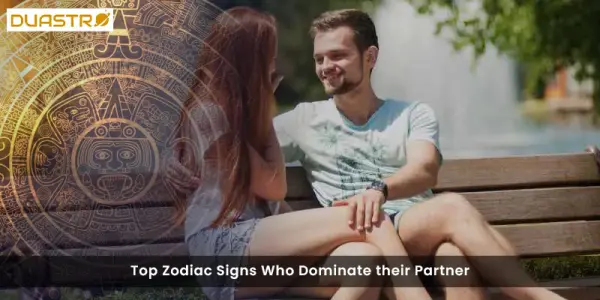 Top Zodiac Signs Who Dominate their Partner